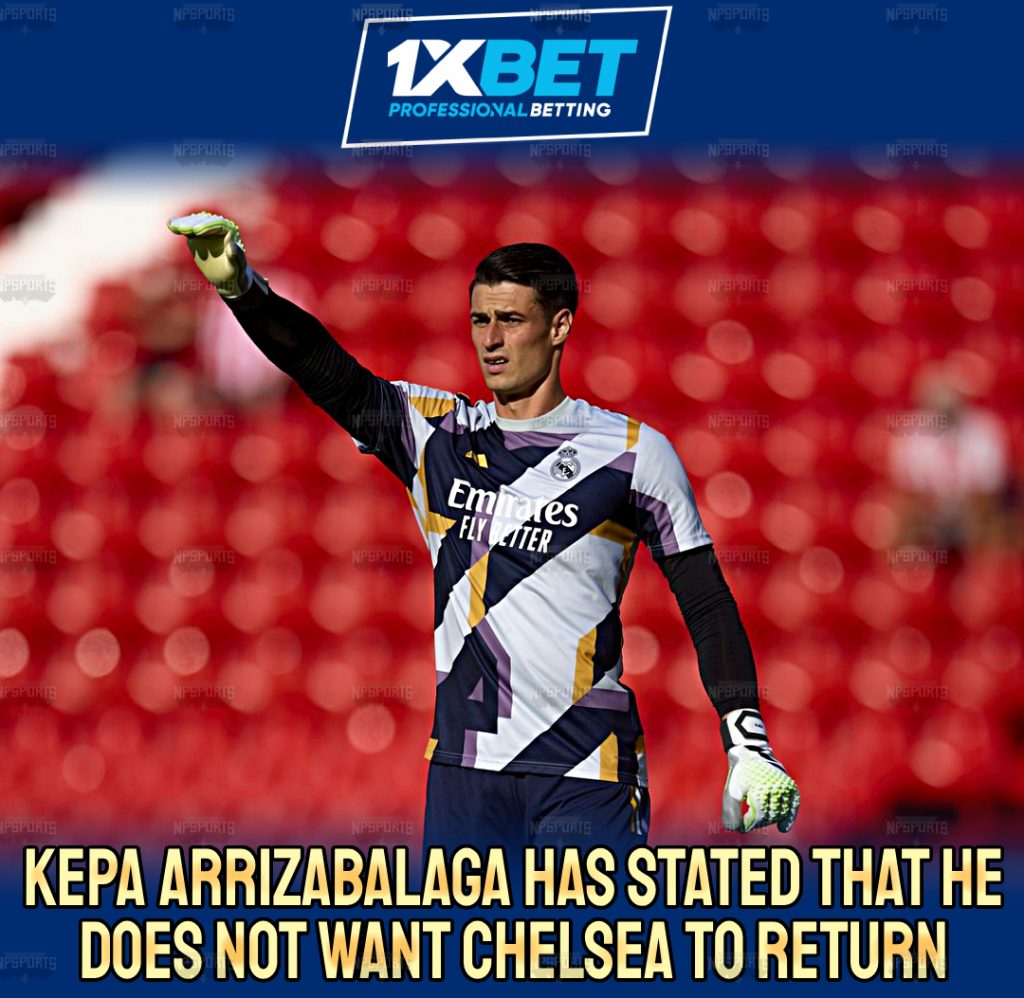Kepa Arrizabalaga 'doesn't want to return to Chelsea'